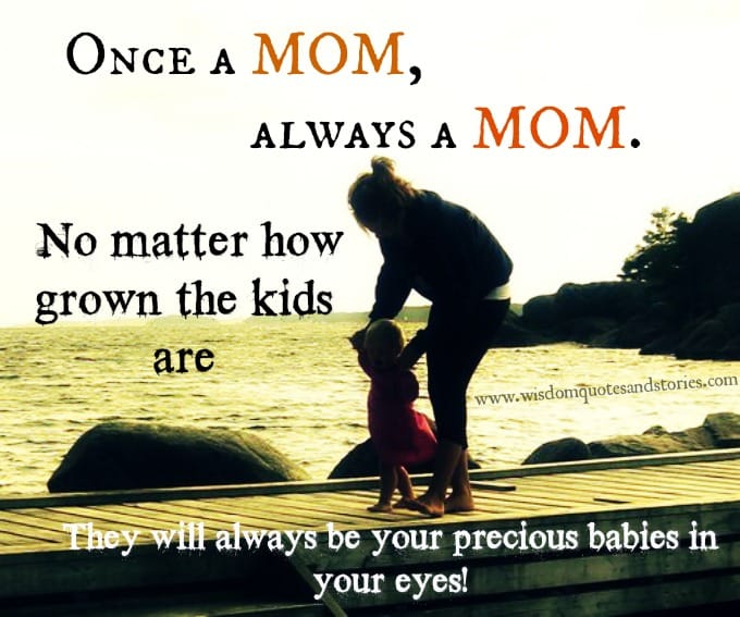 Kids will always be precious babies in Mom's eyes no matter how grown up they are.
