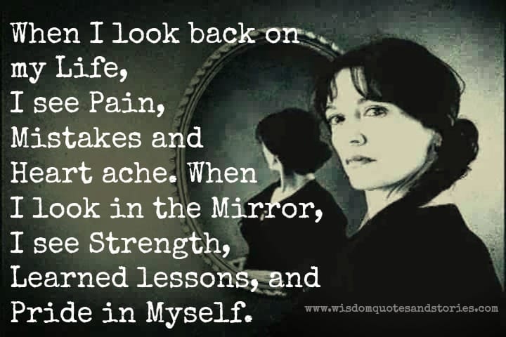 When I look in the mirror , I see strength , learned lessons and pride in myself