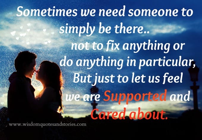 Sometimes We need someone to simply be there to support and care