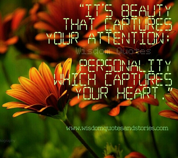 Beauty captures your attention while personality captures your heart Wisdom Quotes & Stories