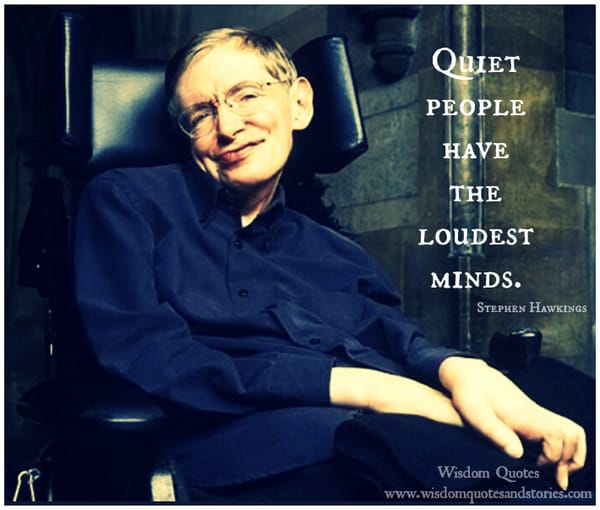 Quiet people have the loudest minds - Stephen Hawkings