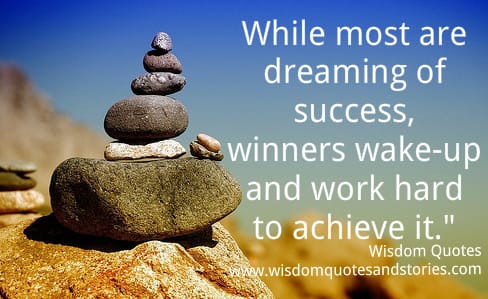 While most are dreaming of success , winners wake-up and work hard to achieve it