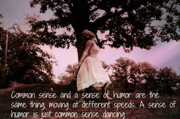 Common sense and sense of humor are the same thing at diffrent speeds