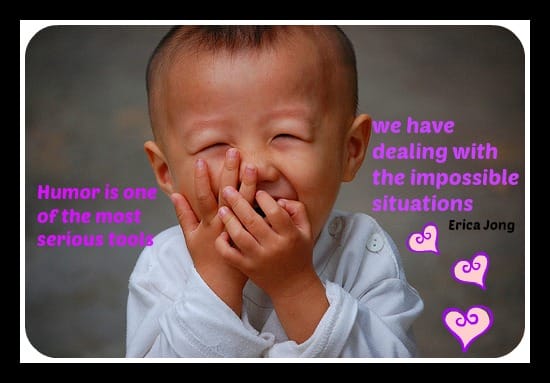 Humor is the most important tool to deal with the impossible situations. Erica Jong