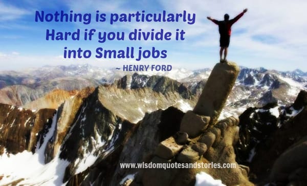 Nothing is particularly hard if you divide it into small jobs - Henry Ford