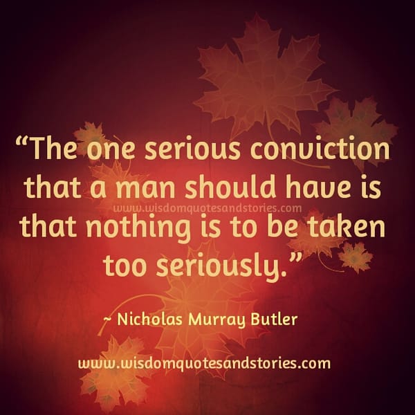Nothing is to be taken too Seriously