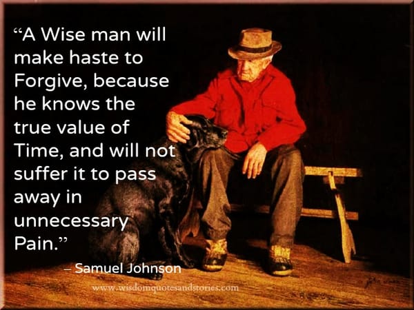 Wise man will make haste to forgive because he knows the true value of time