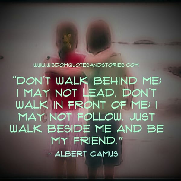 Walk beside me and be my Friend