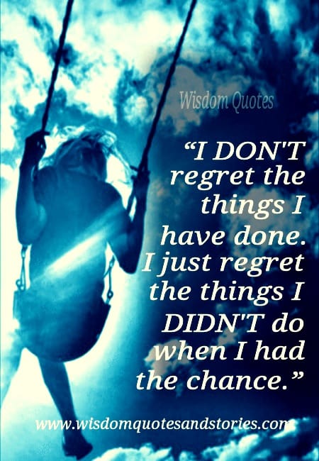 I regret the things I didn't do when I had the chance