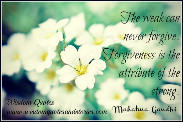 Forgiveness is the attribute of the strong