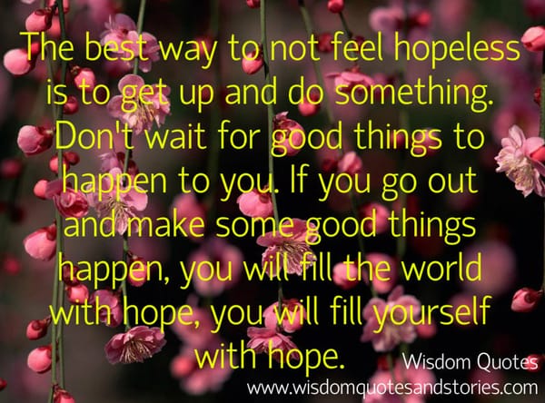 Don't wait for good things to happen to you. Go out and make good things happen
