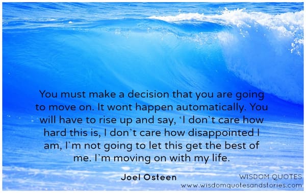 You must make a decision that you are going to move on in spite of how hard it is or how disappointed you are. - Joel Osteen