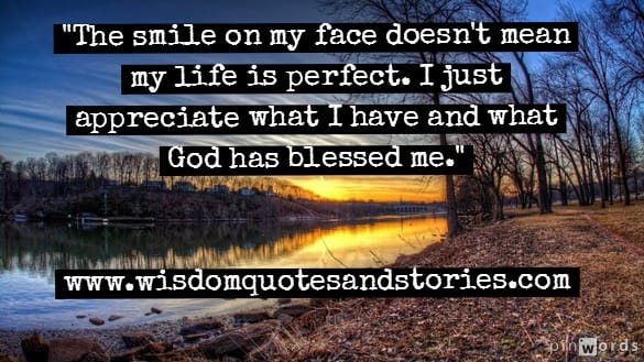 I just appreciate what I have and what God has blessed me