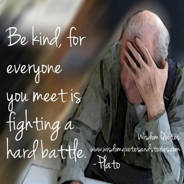 Be kind for everyone you meet