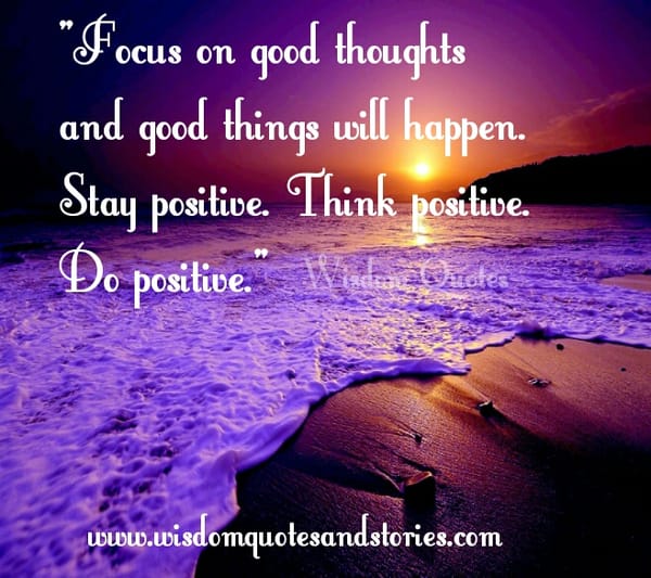 Focus on good thoughts and good things will happen