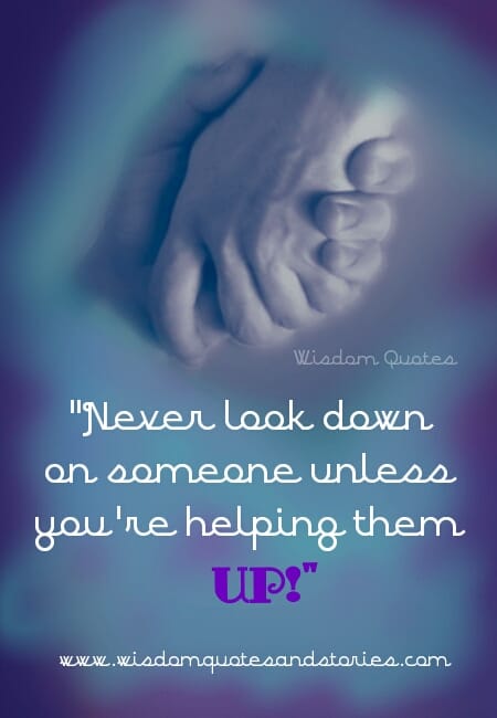 Never look down on someone