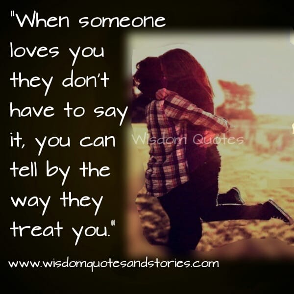 When someone loves you, you can tell by the way you are treated