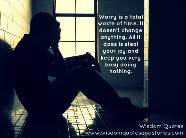 Worry is a waste of time