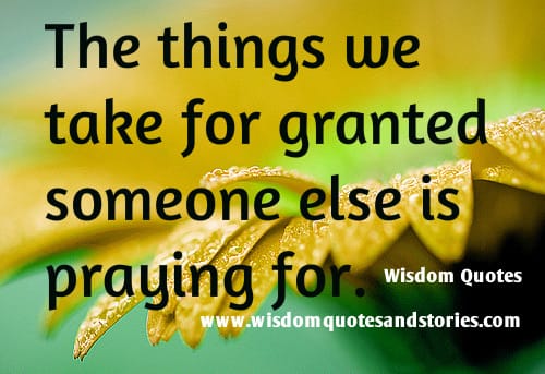 The things we take for granted someone else is praying for