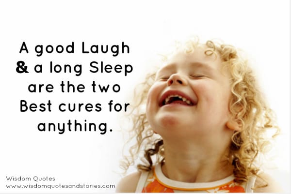 A good laugh and a long sleep are the two best cures for anything