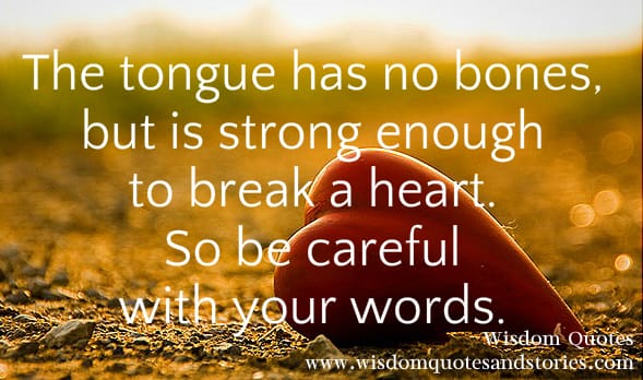 The tongue has no bones but is strong enough to break a heart