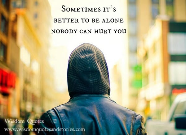 Sometimes it's better to be alone