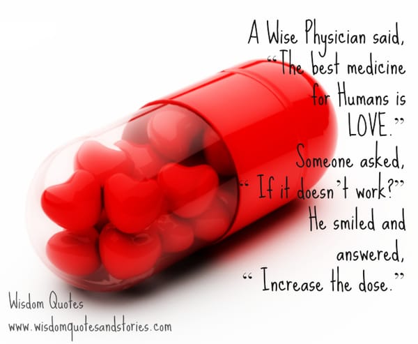 A Wise Physician said The best medicine for Humans is LOVE