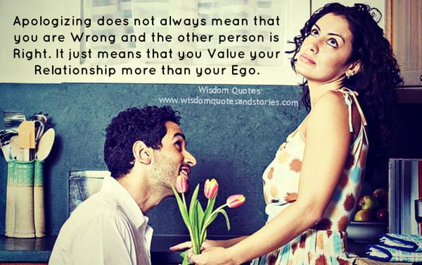 Apologizing means that you value your relationship