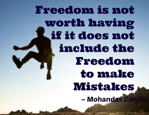 Freedom is not worth having if it does not include the freedom to make mistakes