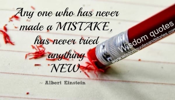 Anyone who has never made mistakes has never tried anything new - Albert Einstein