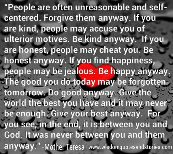 Give the world the best you have and yet it may never be enough. Give your best anyway.