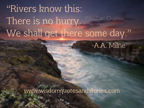 Rivers know this: there is no hurry