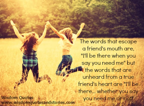 True friend is there whether you need him or not