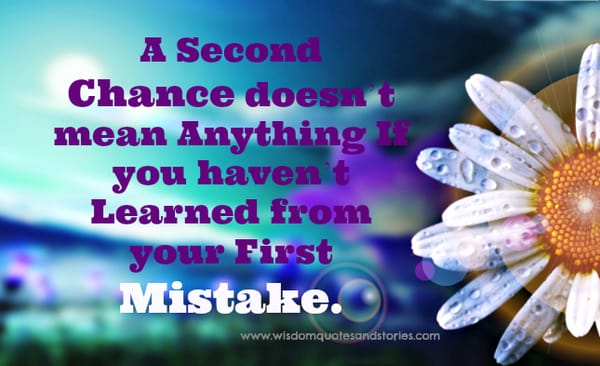A second chance doesn’t mean anything if you haven’t learned from your first mistake.