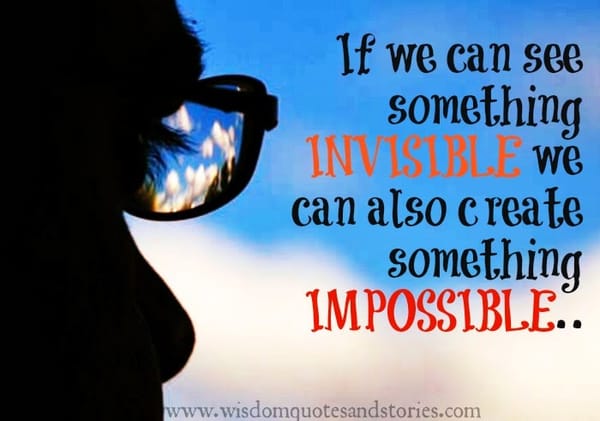 If we can see something invisible we can also create something impossible.