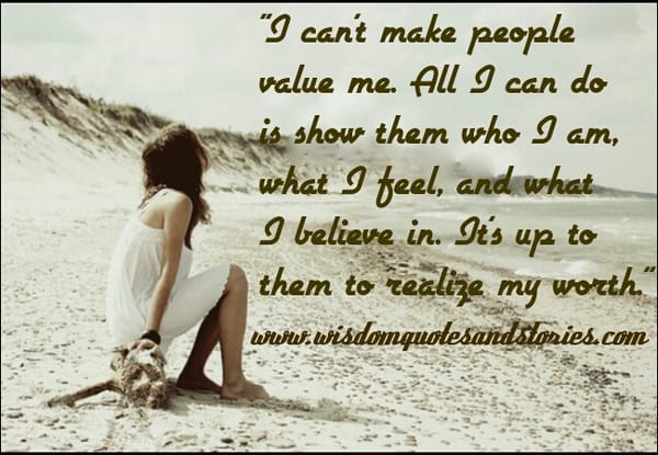 I can't make people value me. It's upto them to realize my worth