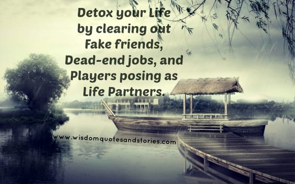 Detox your life by clearing out fake friends and players posing as life partners