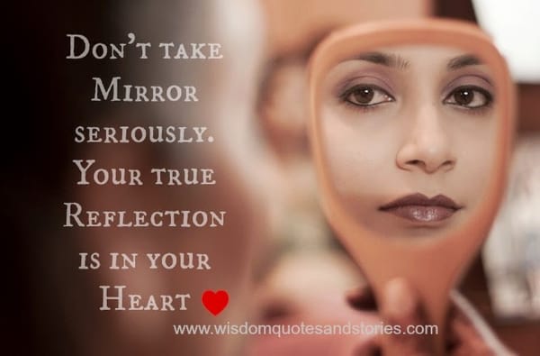 Your true reflection is in your heart and not in mirror