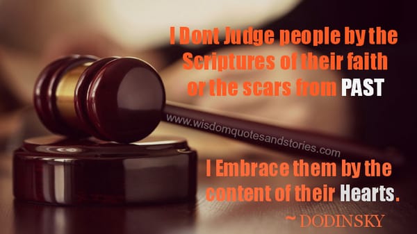 Don't judge people by their faith or the scars from past but by the content of their hearts. Dodinsky