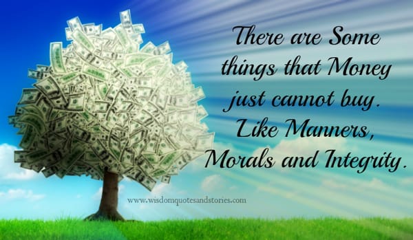 money can't buy manners , morals and integrity