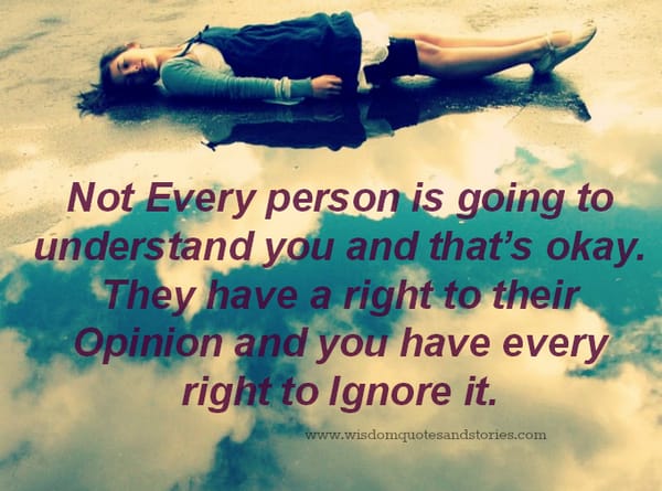 People have right to their opinion and you have every right to ignore it