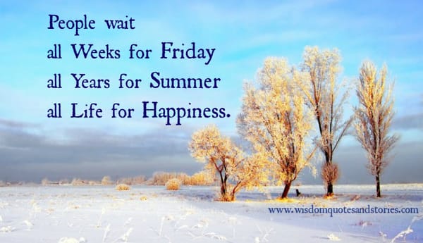 People wait all Life for Happiness