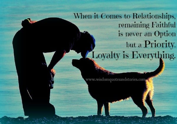 Loyalty is everything in relationship and has top priority