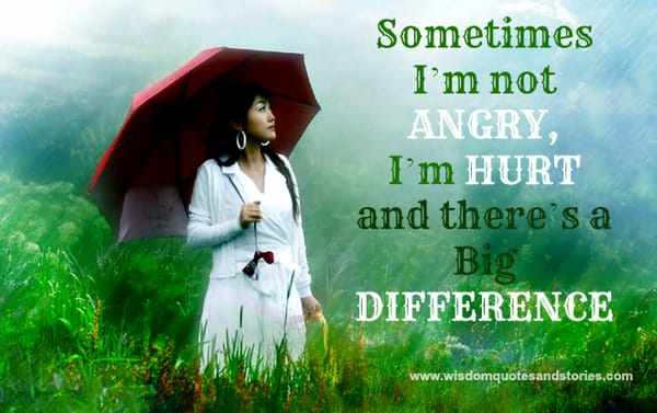 Big difference between being angry and being hurt