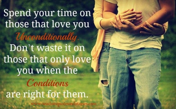 Spend your time on those who love you unconditionally