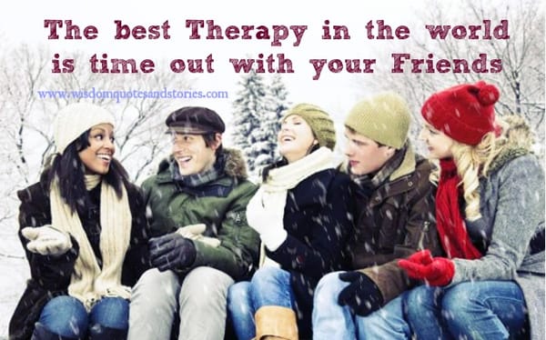 best therapy in the World is time out with your friends