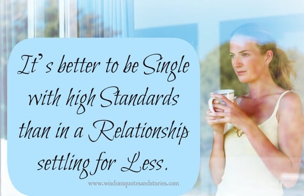 It is better to be single with high standards then in a relationship settling for less