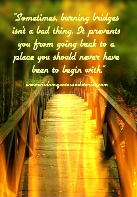 Burning bridges prevents you from going back