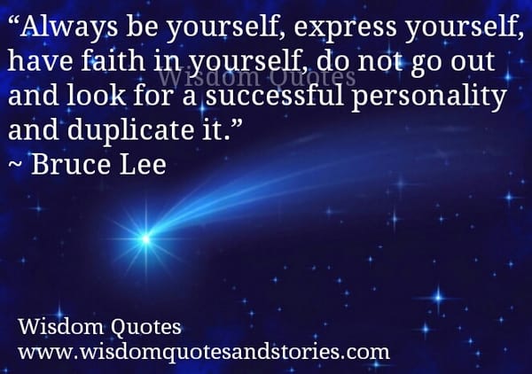 Always be yourself, express yourself, have faith in yourself