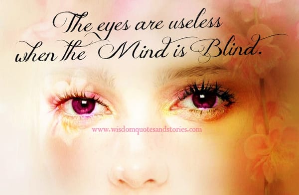 Eyes are useless when mind is blind